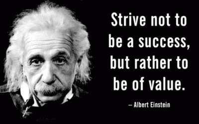 Strive not to be a success, but rather to be of value – Albert Einstein